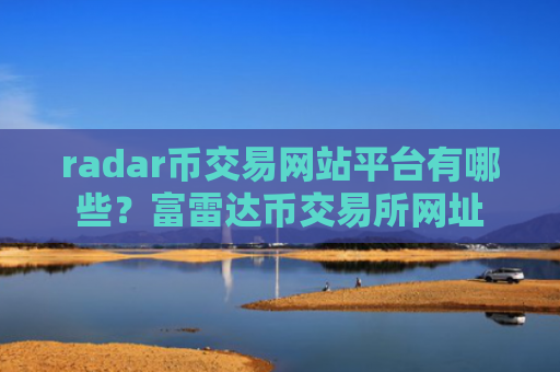 radar币交易网站平台有哪些？富雷达币交易所网址