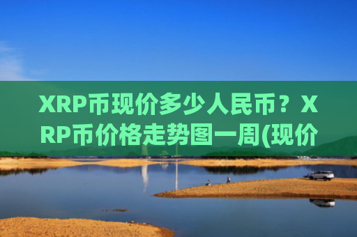 XRP币现价多少人民币?XRP币价格走势图一周(现价16.4511元)