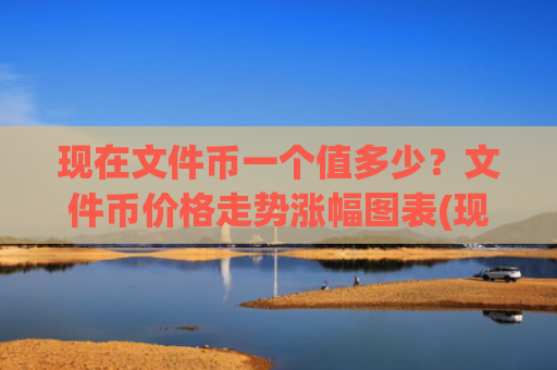 现在文件币一个值多少?文件币价格走势涨幅图表(现价36.9753元)