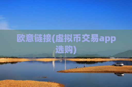 欧意链接(虚拟币交易app选购)