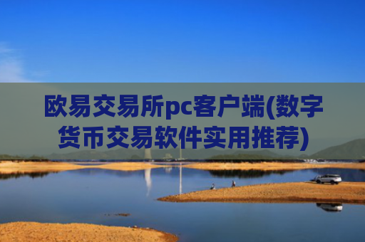 欧易交易所pc客户端(数字货币交易软件实用推荐)