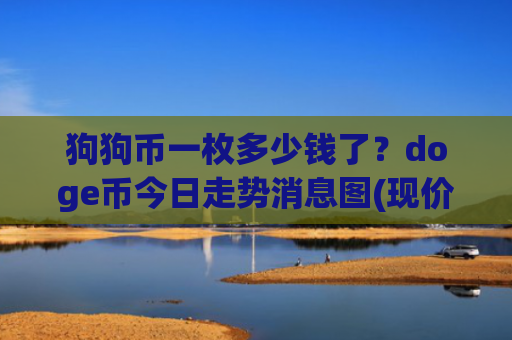 狗狗币一枚多少钱了？doge币今日走势消息图(现价2.369元)