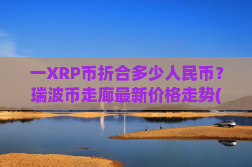 一XRP币折合多少人民币？瑞波币走廊最新价格走势(现价16.3737元)