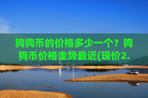 狗狗币的价格多少一个?狗狗币价格走势最近(现价2.3931元)