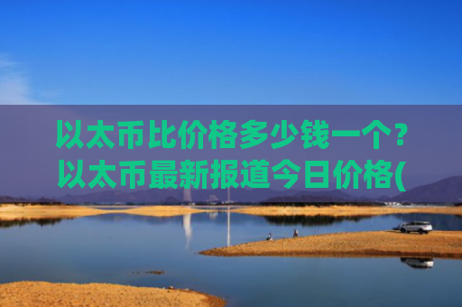 以太币比价格多少钱一个？以太币最新报道今日价格(现价25064.94元)