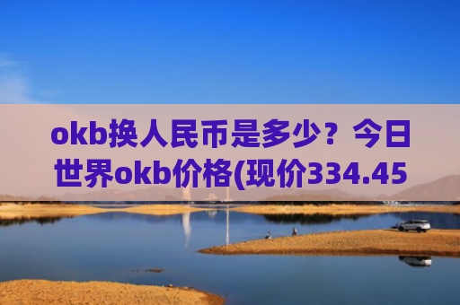 okb换人民币是多少?今日世界okb价格(现价334.455元)