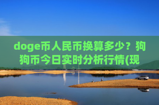 doge币人民币换算多少？狗狗币今日实时分析行情(现价2.4436元)