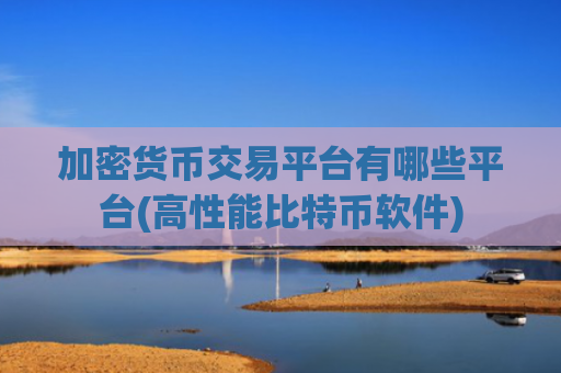 加密货币交易平台有哪些平台(高性能比特币软件)