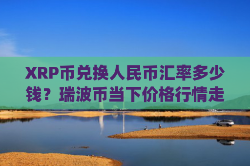 XRP币兑换人民币汇率多少钱?瑞波币当下价格行情走势(现价16.5386元)