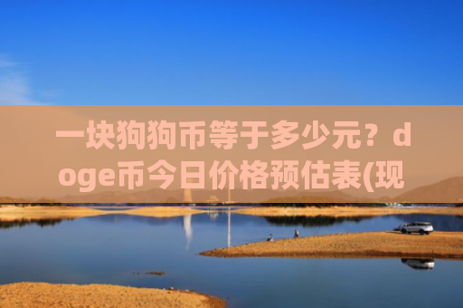 一块狗狗币等于多少元？doge币今日价格预估表(现价2.3901元)