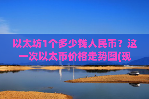 以太坊1个多少钱人民币?这一次以太币价格走势图(现价24859.32元)
