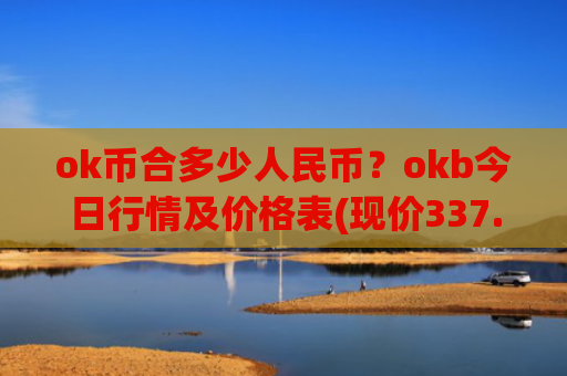ok币合多少人民币?okb今日行情及价格表(现价337.414元)