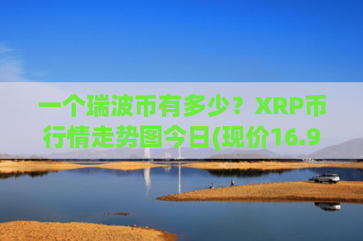 一个瑞波币有多少？XRP币行情走势图今日(现价16.9101元)