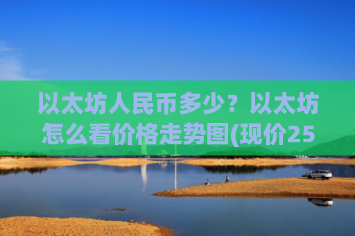 以太坊人民币多少？以太坊怎么看价格走势图(现价25410.65元)