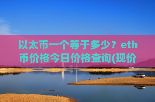以太币一个等于多少？eth币价格今日价格查询(现价25860.11元)