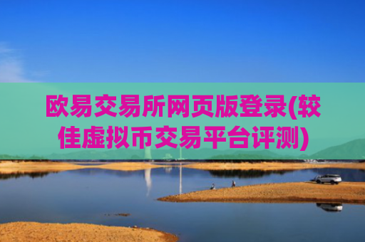 欧易交易所网页版登录(较佳虚拟币交易平台评测)
