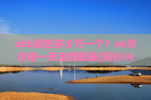 okb现在多少万一个？ok币价格一天走势图表(现价340.839元)