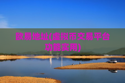 欧易地址(虚拟币交易平台功能实用)