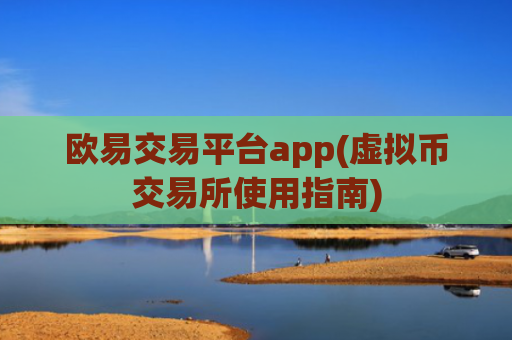欧易交易平台app(虚拟币交易所使用指南)