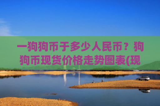 一狗狗币于多少人民币？狗狗币现货价格走势图表(现价2.3965元)
