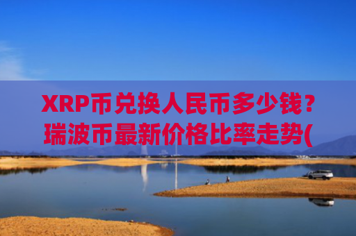 XRP币兑换人民币多少钱？瑞波币最新价格比率走势(现价16.6057元)