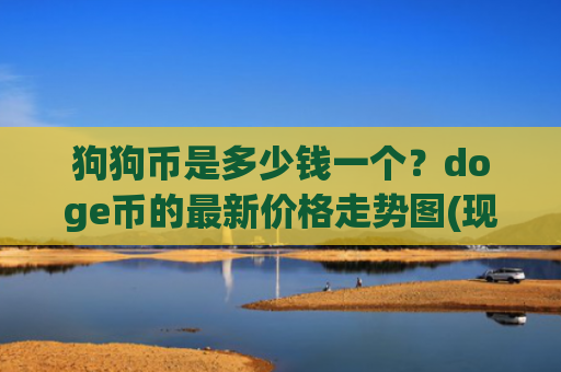 狗狗币是多少钱一个？doge币的最新价格走势图(现价2.3557元)
