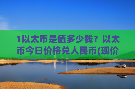 1以太币是值多少钱？以太币今日价格兑人民币(现价25230.6元)