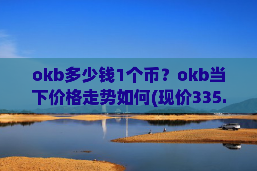 okb多少钱1个币？okb当下价格走势如何(现价335.864元)
