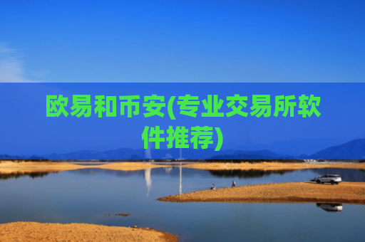 欧易和币安(专业交易所软件推荐)