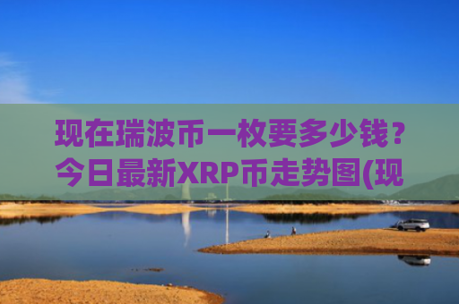 现在瑞波币一枚要多少钱？今日最新XRP币走势图(现价16.5853元)