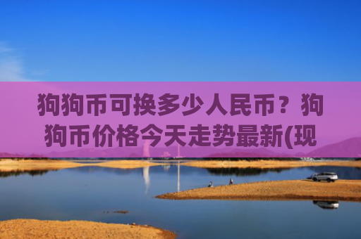 狗狗币可换多少人民币？狗狗币价格今天走势最新(现价2.3161元)