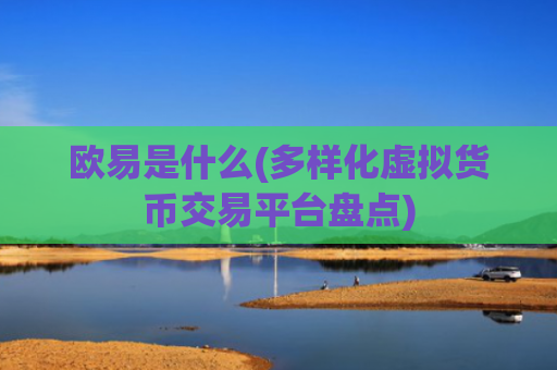 欧易是什么(多样化虚拟货币交易平台盘点)