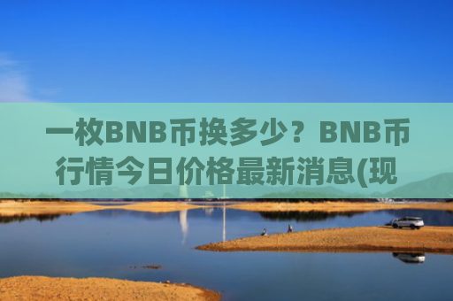 一枚BNB币换多少？BNB币行情今日价格最新消息(现价4886.79元)
