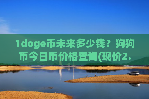 1doge币未来多少钱？狗狗币今日币价格查询(现价2.2745元)
