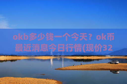 okb多少钱一个今天？ok币最近消息今日行情(现价325.5元)