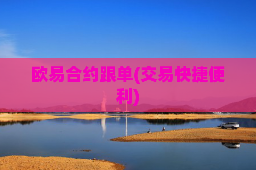 欧易合约跟单(交易快捷便利)
