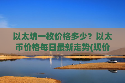 以太坊一枚价格多少？以太币价格每日最新走势(现价24810.59元)