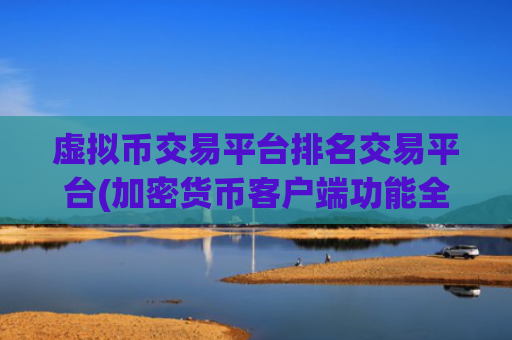 虚拟币交易平台排名交易平台(加密货币客户端功能全解析)