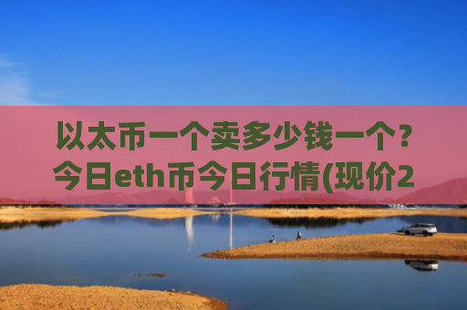以太币一个卖多少钱一个？今日eth币今日行情(现价23909.62元)