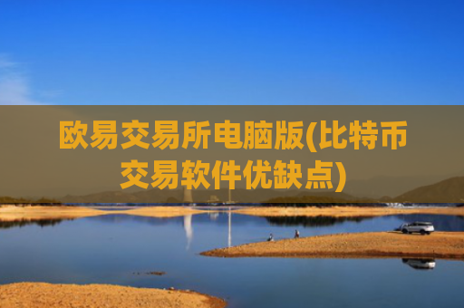 欧易交易所电脑版(比特币交易软件优缺点)