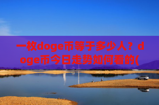 一枚doge币等于多少人？doge币今日走势如何看的(现价2.1707元)