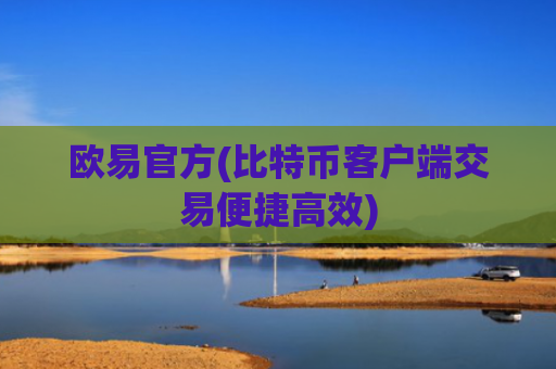 欧易官方(比特币客户端交易便捷高效)
