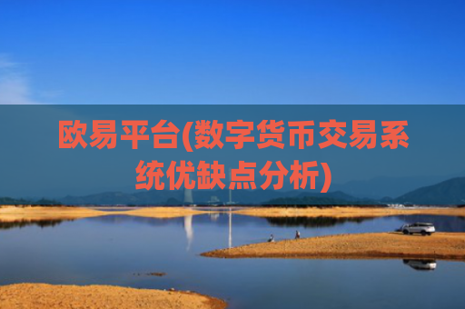 欧易平台(数字货币交易系统优缺点分析)
