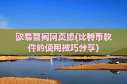 欧易官网网页版(比特币软件的使用技巧分享)