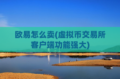 欧易怎么卖(虚拟币交易所客户端功能强大)
