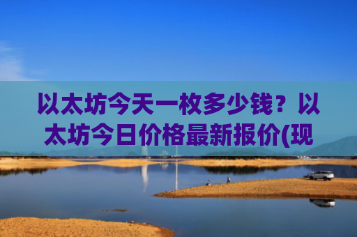 以太坊今天一枚多少钱?以太坊今日价格最新报价(现价22929.01元)