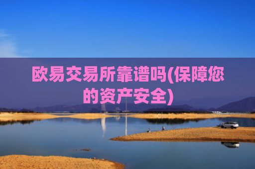 欧易交易所靠谱吗(保障您的资产安全)