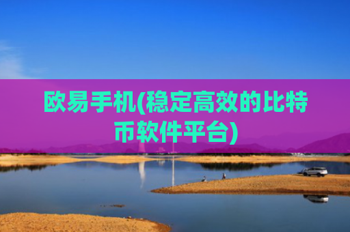 欧易手机(稳定高效的比特币软件平台)