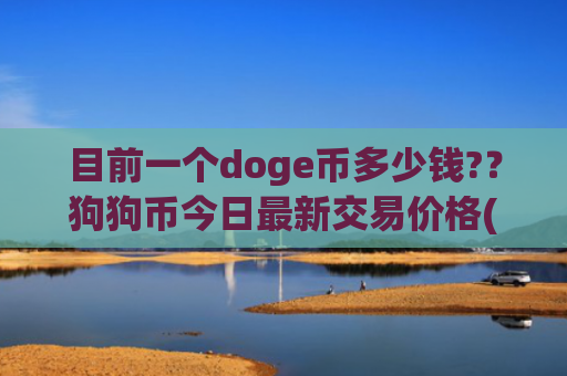 目前一个doge币多少钱?？狗狗币今日最新交易价格(现价1.9992元)