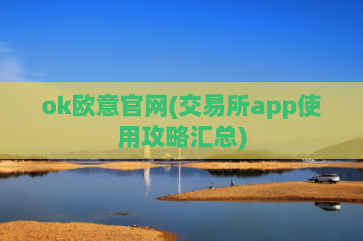 ok欧意官网(交易所app使用攻略汇总)